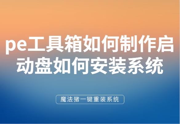 手把手教你pe工具箱如何制作啟動(dòng)盤(pán)如何安裝系統(tǒng)